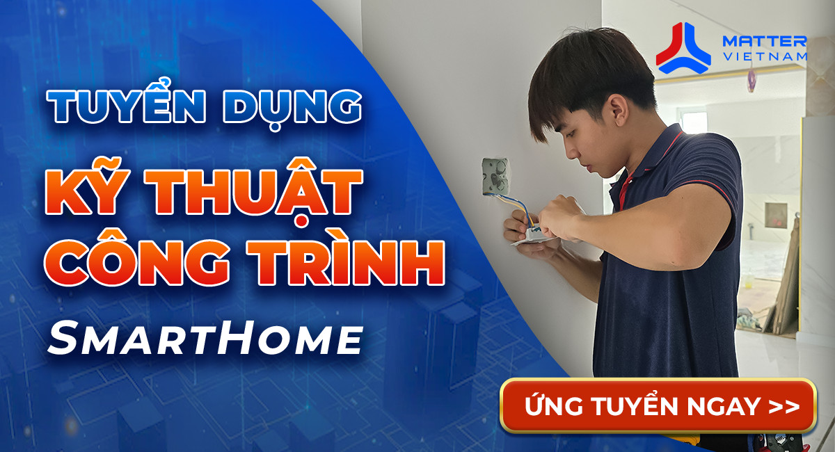 [6/2024] Tuyển dụng Nhân viên Kỹ thuật Công trình SmartHome - Matter Việt Nam