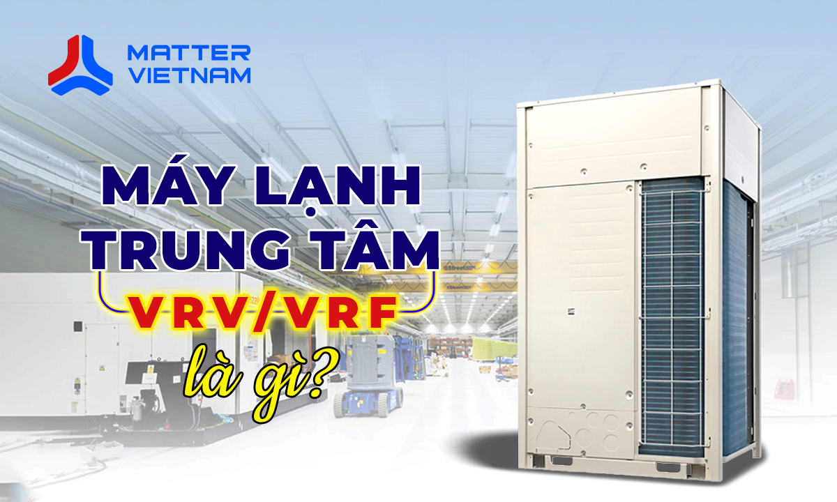 Máy lạnh trung tâm VRV VRF là gì