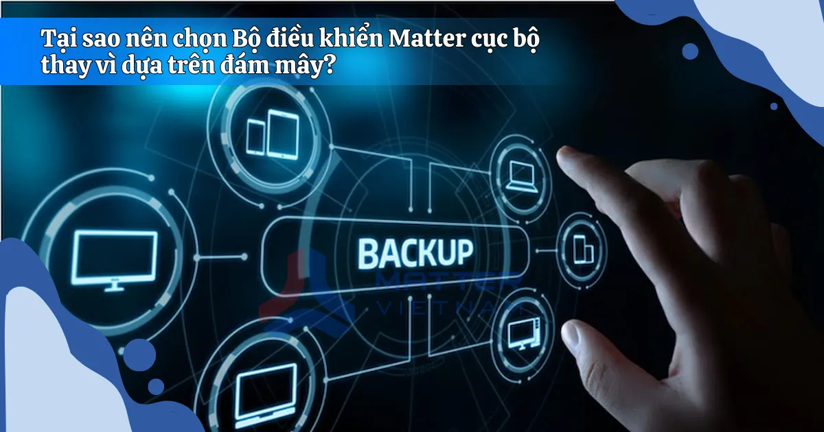 Tại sao n&ecirc;n chọn Bộ điều khiển Matter cục bộ thay v&igrave; dựa tr&ecirc;n đ&aacute;m m&acirc;y?