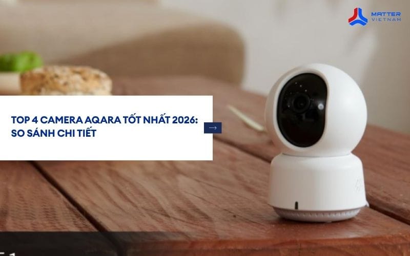 Top 4 Camera Aqara tốt nhất 2026: so s&aacute;nh chi tiết