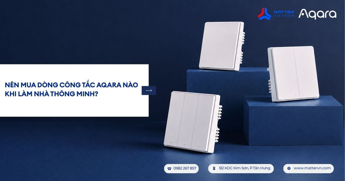 N&ecirc;n mua d&ograve;ng c&ocirc;ng tắc Aqara n&agrave;o khi l&agrave;m nh&agrave; th&ocirc;ng minh?