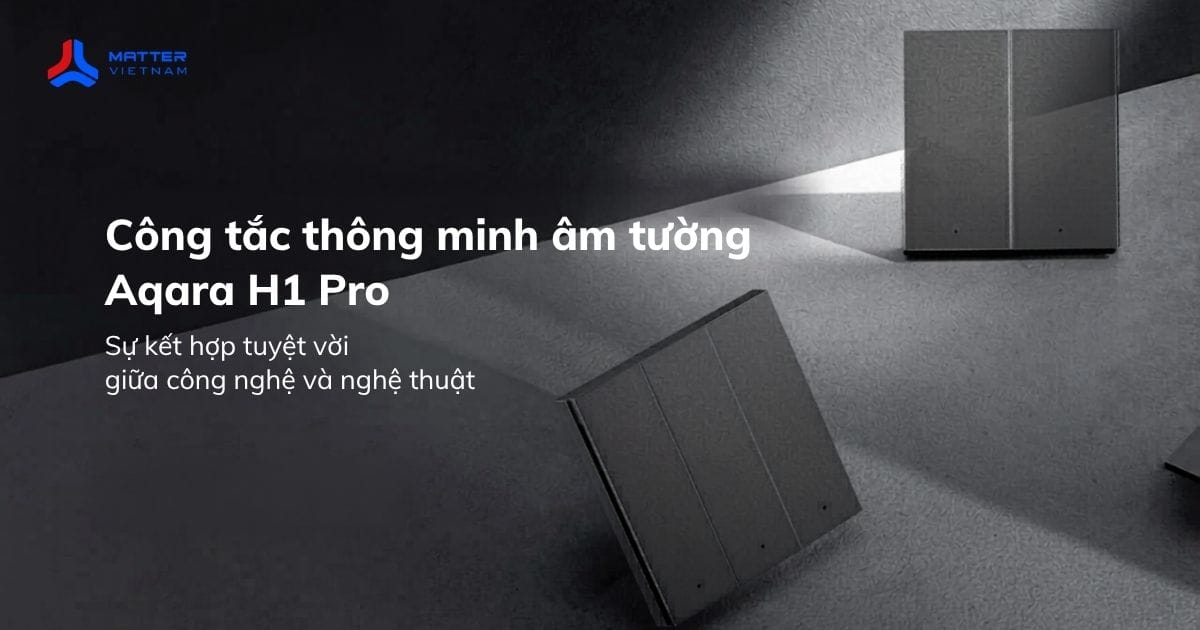 C&ocirc;ng tắc th&ocirc;ng minh Aqara H1 Pro