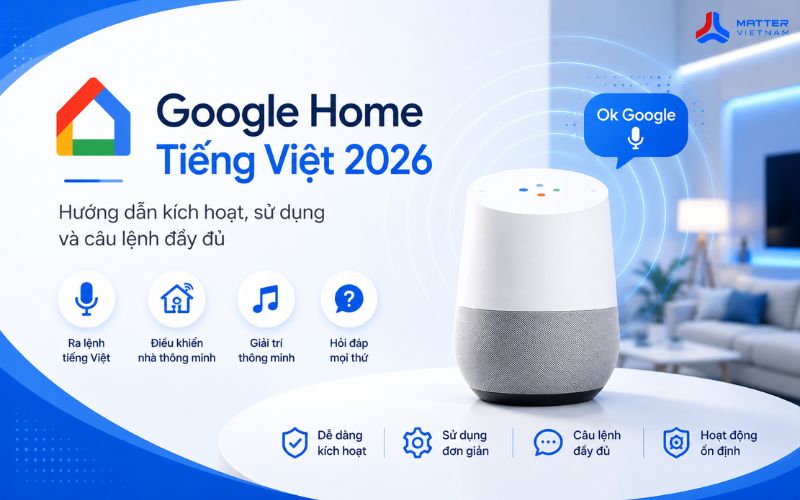 Google Home Tiếng Việt 2026: Hướng dẫn kích hoạt, sử dụng và câu lệnh