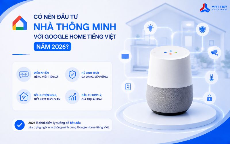 Có nên đầu tư nhà thông minh với Google Home tiếng Việt năm 2026?