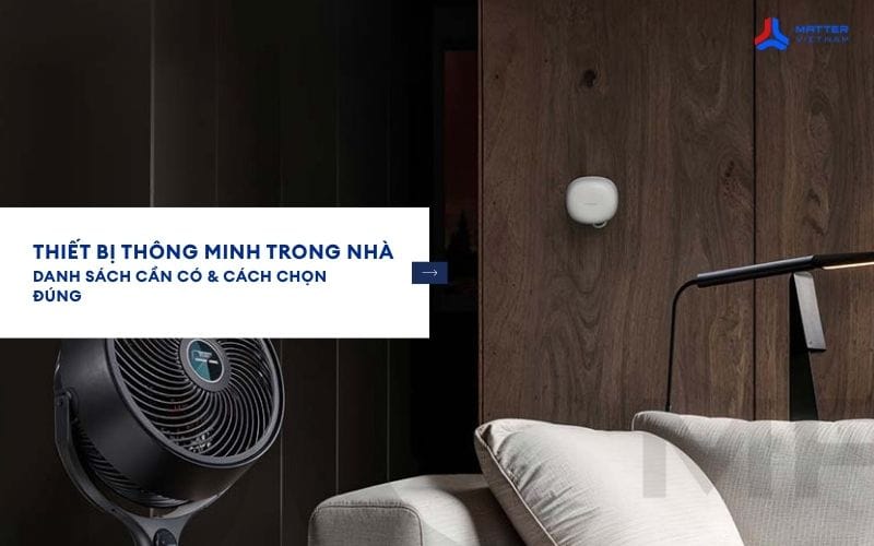 Thiết bị th&ocirc;ng minh trong nh&agrave;: Danh s&aacute;ch cần c&oacute; & c&aacute;ch chọn đ&uacute;ng