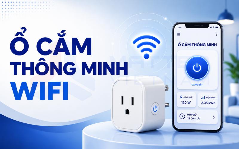 Ổ cắm thông minh wifi: Tính năng, so sánh giao thức và cách chọn đúng