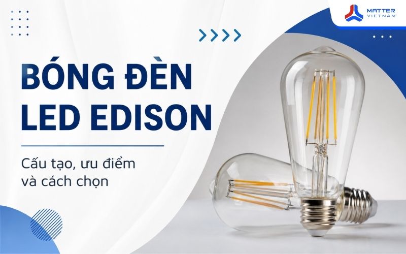 Bóng đèn LED Edison là gì? Cấu tạo, ưu điểm và cách chọn