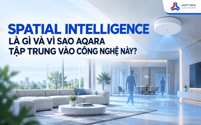 Spatial Intelligence là gì và vì sao Aqara tập trung vào công nghệ này?