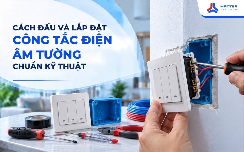 Cách đấu và lắp đặt công tắc điện âm tường chuẩn kỹ thuật